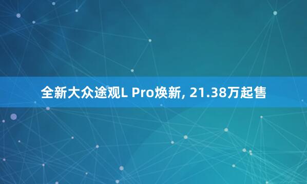全新大众途观L Pro焕新, 21.38万起售