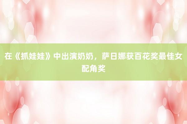 在《抓娃娃》中出演奶奶，萨日娜获百花奖最佳女配角奖