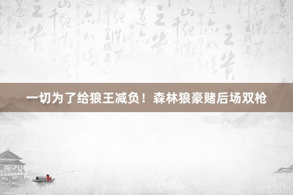 一切为了给狼王减负！森林狼豪赌后场双枪