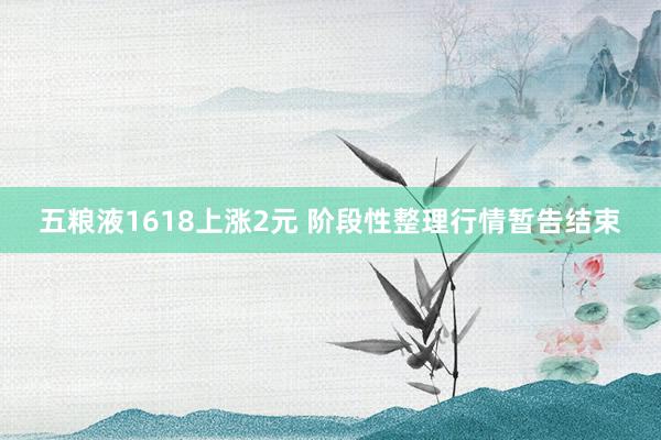 五粮液1618上涨2元 阶段性整理行情暂告结束