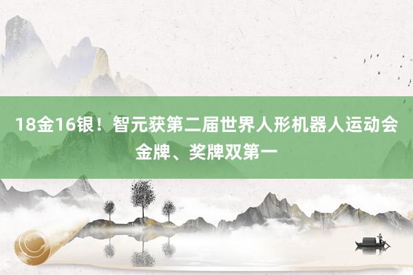18金16银！智元获第二届世界人形机器人运动会金牌、奖牌双第一