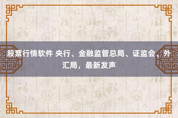 股票行情软件 央行、金融监管总局、证监会、外汇局，最新发声