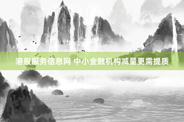 港股服务信息网 中小金融机构减量更需提质